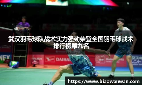 武汉羽毛球队战术实力强劲荣登全国羽毛球战术排行榜第九名
